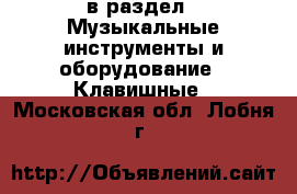  в раздел : Музыкальные инструменты и оборудование » Клавишные . Московская обл.,Лобня г.